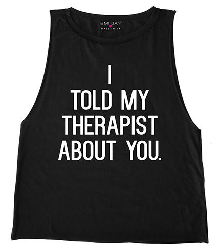 I Told My Therapist about you shirt